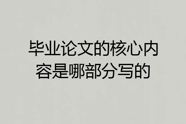 毕业论文的核心内容是哪部分写的