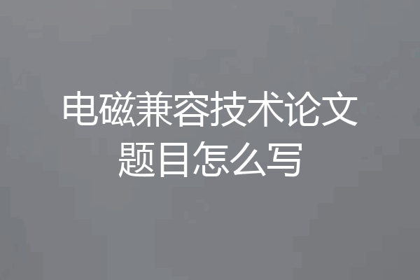 电磁兼容技术论文题目怎么写