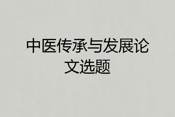 中医传承与发展论文选题
