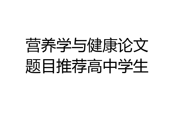 营养学与健康论文题目推荐高中学生
