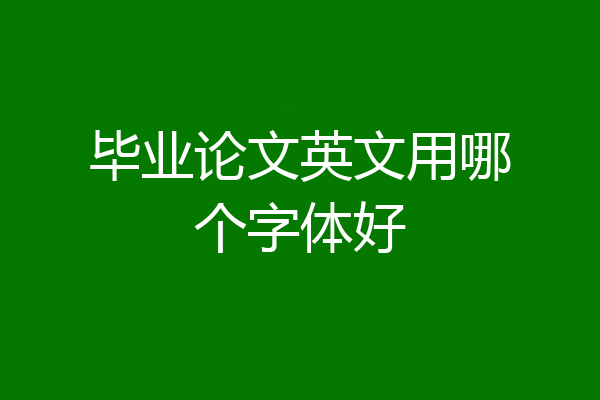 毕业论文英文用哪个字体好