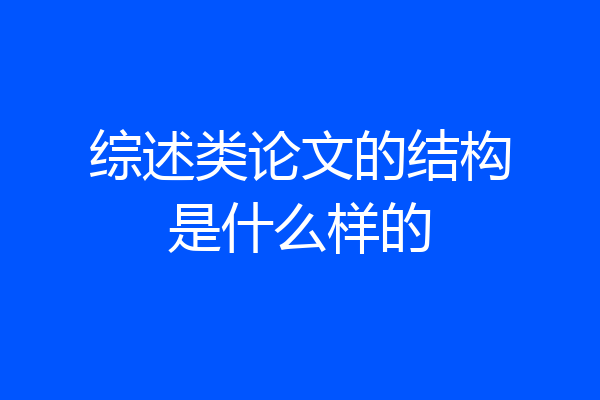 综述类论文的结构是什么样的