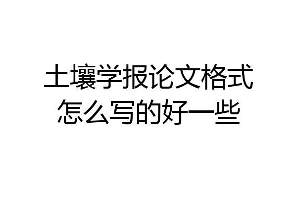 土壤学报论文格式怎么写的好一些