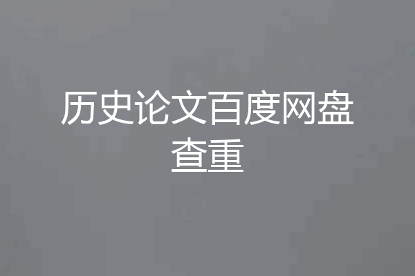 历史论文百度网盘查重