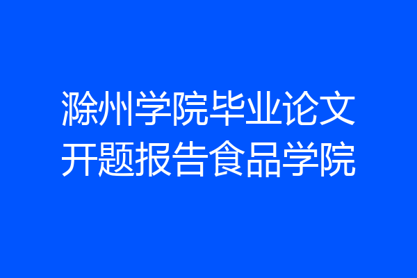 滁州学院毕业论文开题报告食品学院