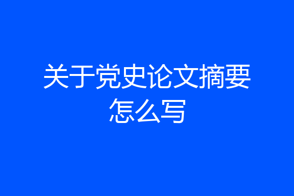 关于党史论文摘要怎么写