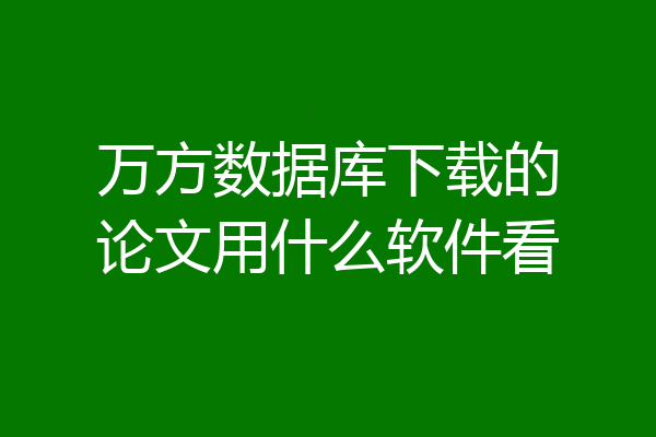 万方数据库下载的论文用什么软件看