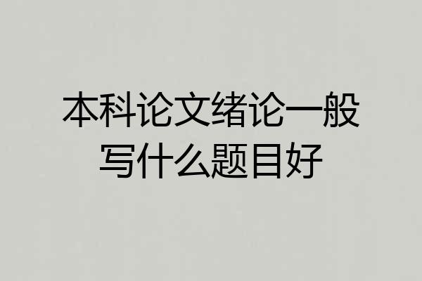 本科论文绪论一般写什么题目好