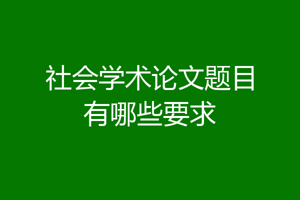 社会学术论文题目有哪些要求