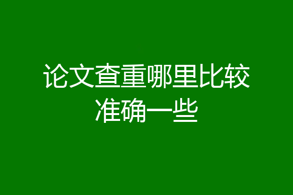 论文查重哪里比较准确一些