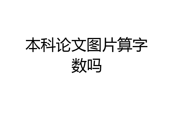 本科论文图片算字数吗