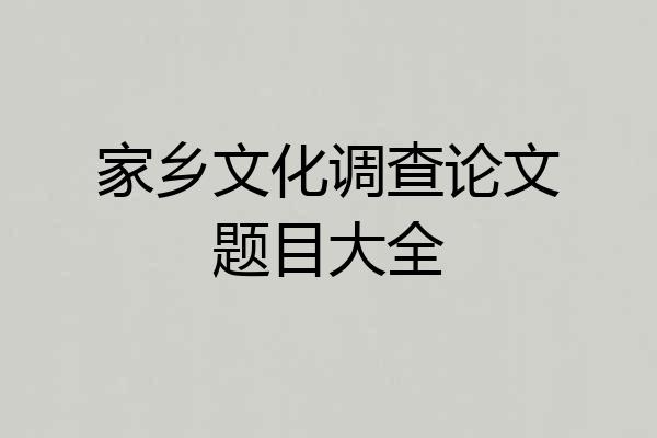 家乡文化调查论文题目大全