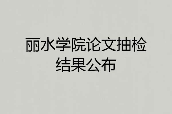 丽水学院论文抽检结果公布