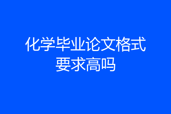 化学毕业论文格式要求高吗