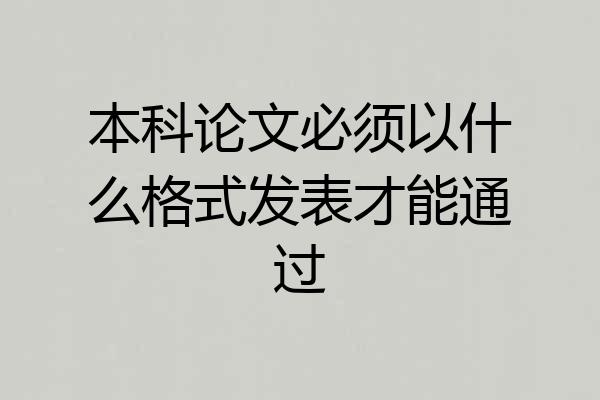 本科论文必须以什么格式发表才能通过