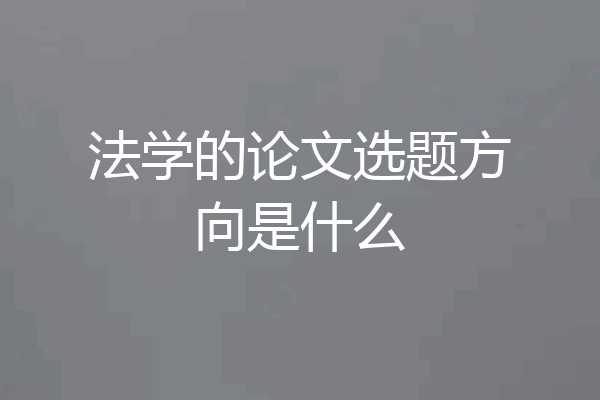 法学的论文选题方向是什么
