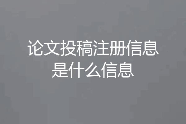 论文投稿注册信息是什么信息