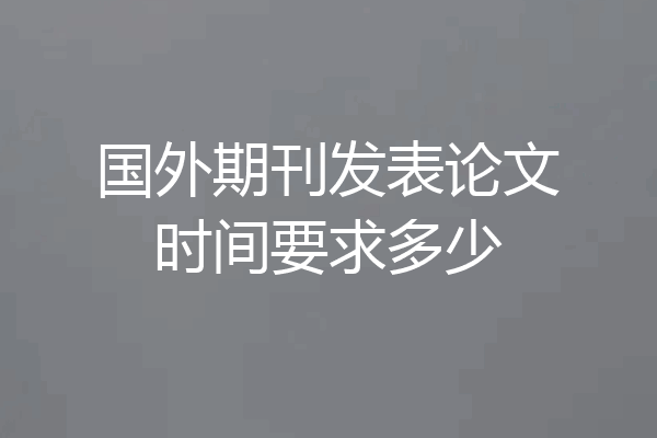 国外期刊发表论文时间要求多少