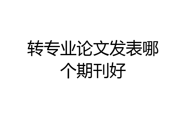 转专业论文发表哪个期刊好