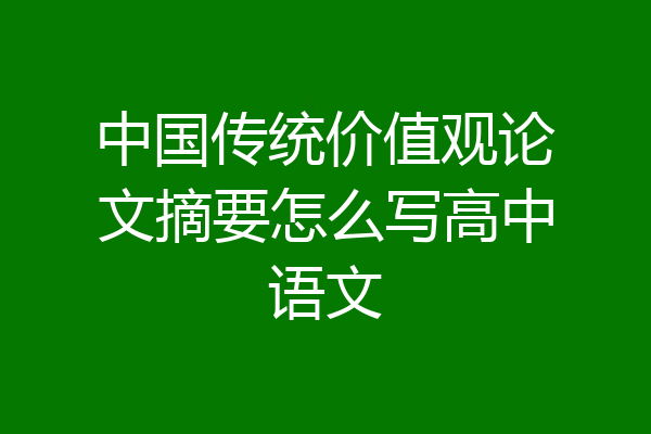 中国传统价值观论文摘要怎么写高中语文