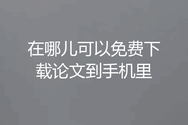 在哪儿可以免费下载论文到手机里