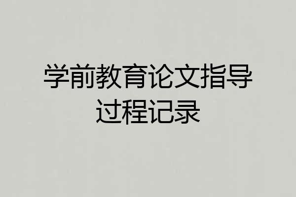 学前教育论文指导过程记录