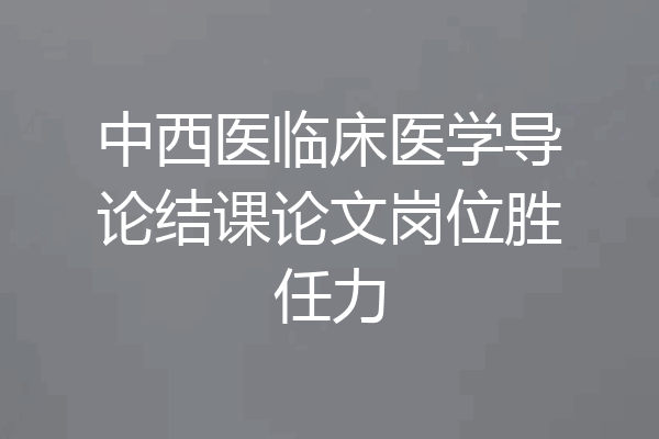 中西医临床医学导论结课论文岗位胜任力