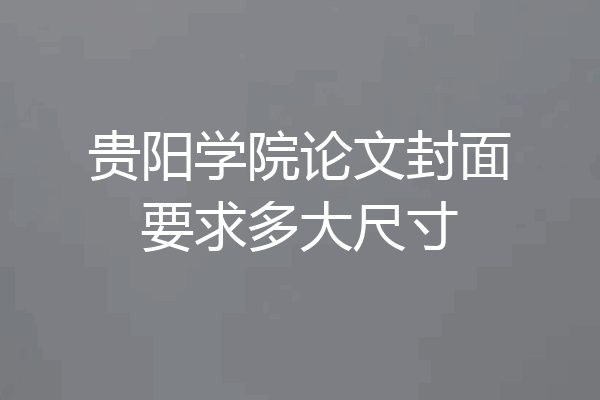 贵阳学院论文封面要求多大尺寸