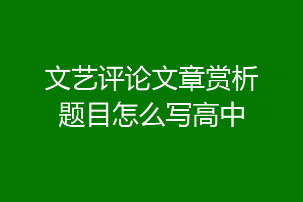 文艺评论文章赏析题目怎么写高中