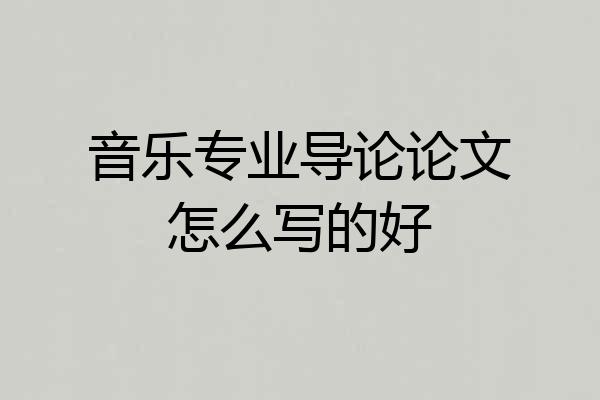 音乐专业导论论文怎么写的好
