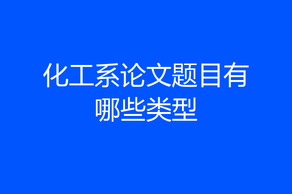 化工系论文题目有哪些类型