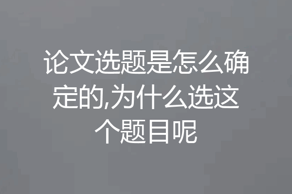 论文选题是怎么确定的,为什么选这个题目呢