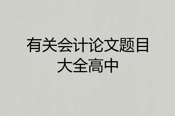 有关会计论文题目大全高中