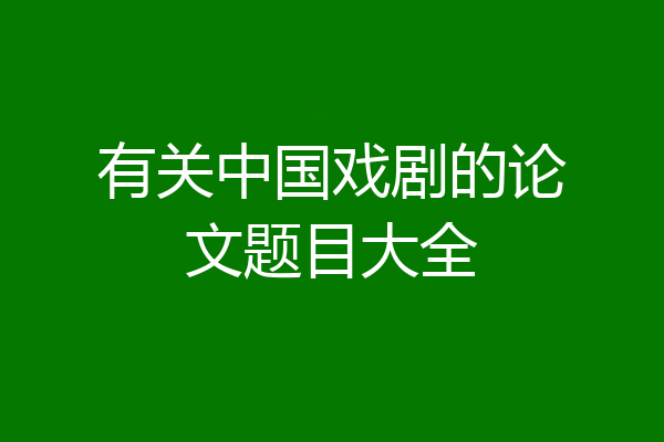 有关中国戏剧的论文题目大全