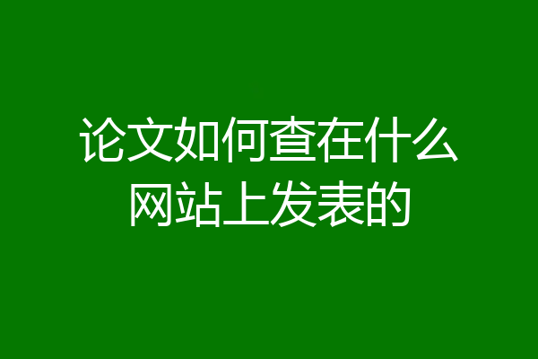 论文如何查在什么网站上发表的