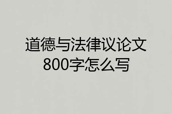 道德与法律议论文800字怎么写