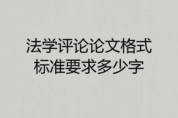 法学评论论文格式标准要求多少字