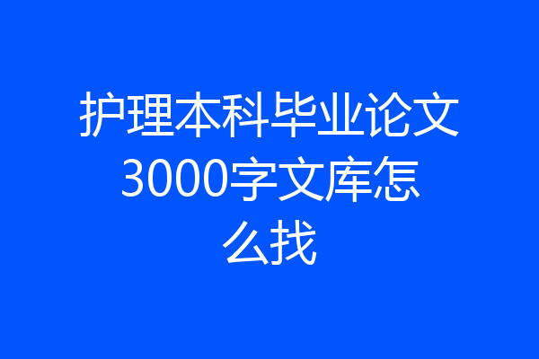 护理本科毕业论文3000字文库怎么找