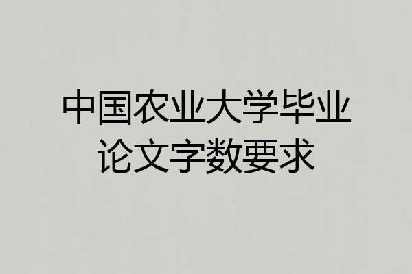 中国农业大学毕业论文字数要求