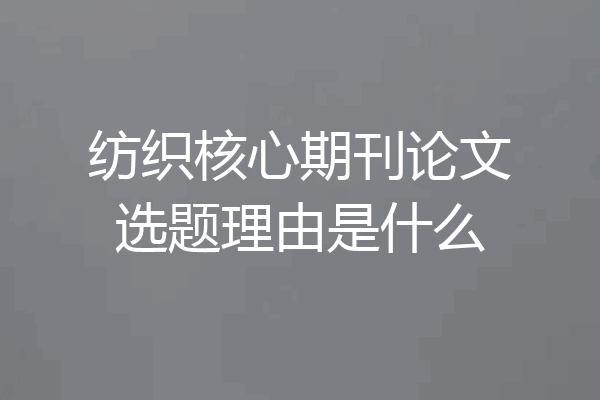纺织核心期刊论文选题理由是什么