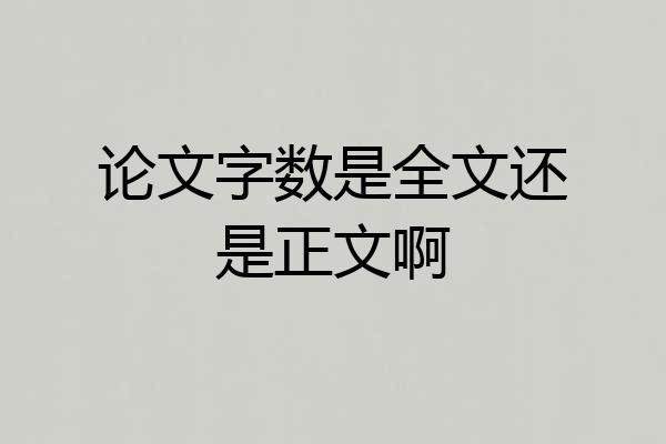 论文字数是全文还是正文啊
