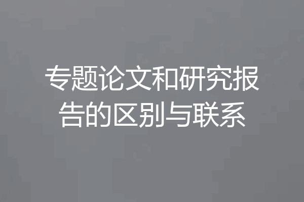 专题论文和研究报告的区别与联系