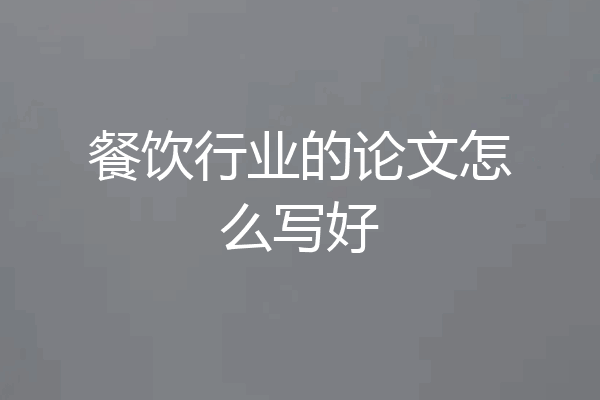 餐饮行业的论文怎么写好