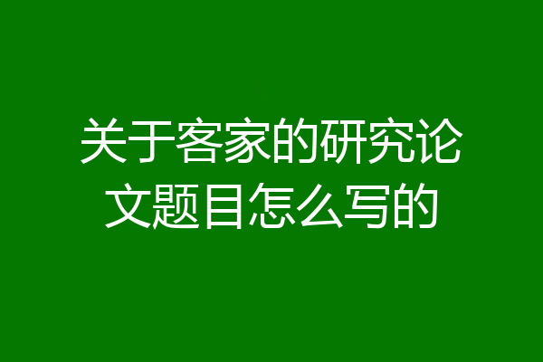 关于客家的研究论文题目怎么写的