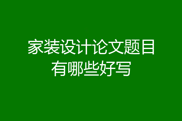 家装设计论文题目有哪些好写
