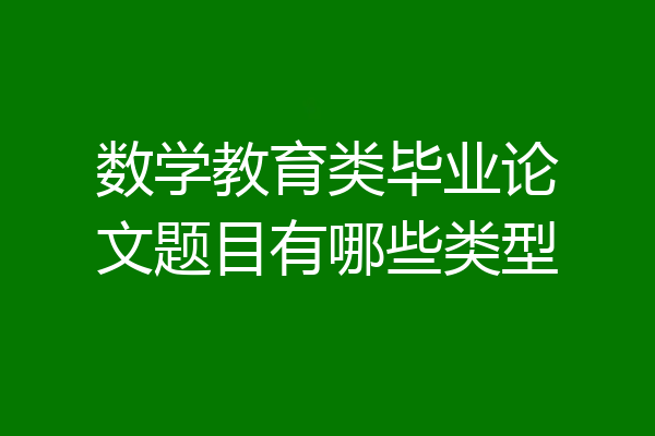 数学教育类毕业论文题目有哪些类型