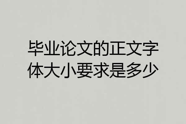 毕业论文的正文字体大小要求是多少