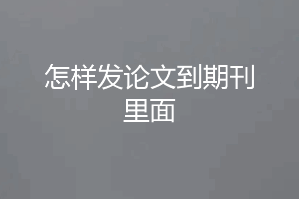 怎样发论文到期刊里面