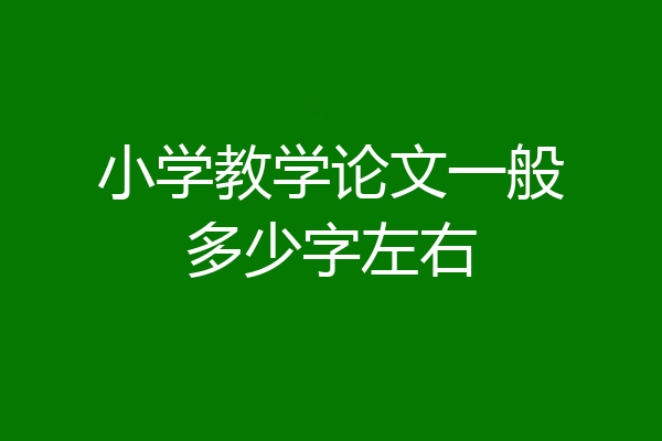 小学教学论文一般多少字左右