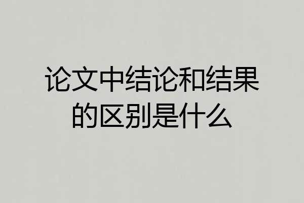 论文中结论和结果的区别是什么